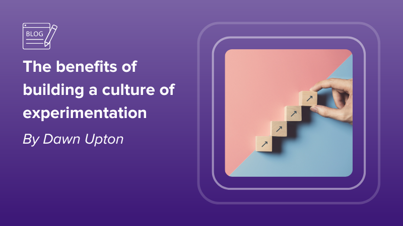 The benefits of a culture of experimentation