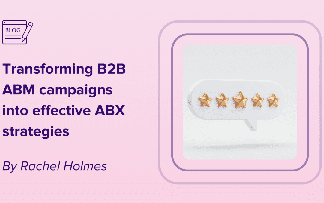 Transforming B2B ABM Campaigns into Effective ABX Strategies