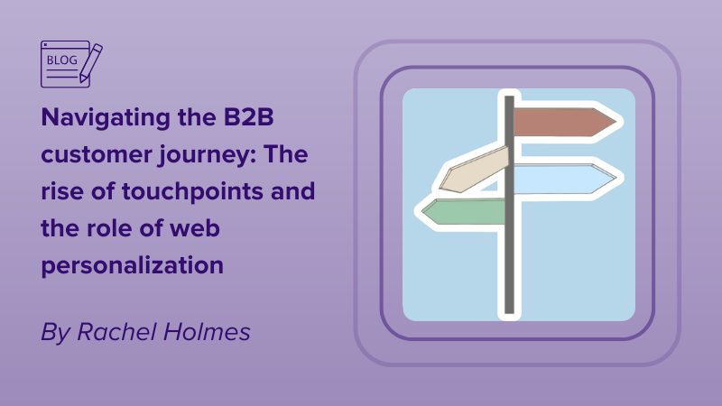 Navigating the B2B customer journey The rise of touchpoints and the role of web personalization